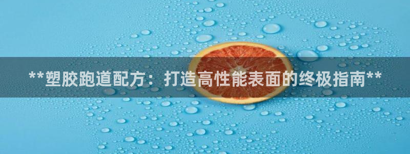 66814红足一66814世：**塑胶跑道配方：打造高性能表面的终极指南**
