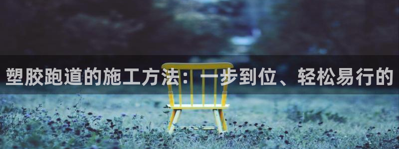 红足1世足球：塑胶跑道的施工方法：一步到位、轻松易行的