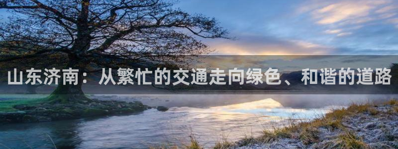 红足 世足球手机网：山东济南：从繁忙的交通走向绿色、和谐的道路
