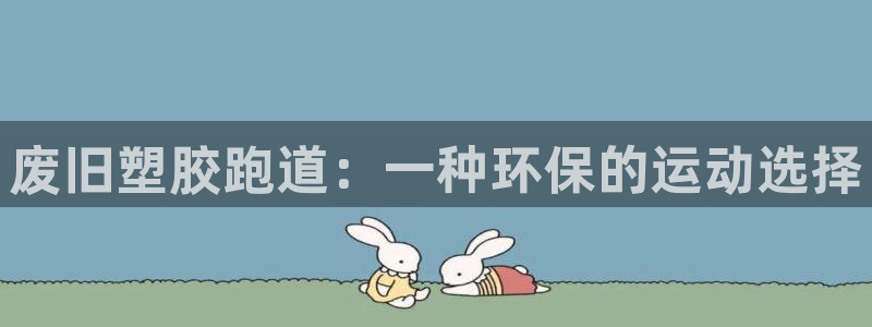 红足1一世：废旧塑胶跑道：一种环保的运动选择