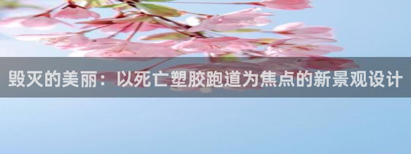红足足球网：毁灭的美丽：以死亡塑胶跑道为焦点的新景观设计