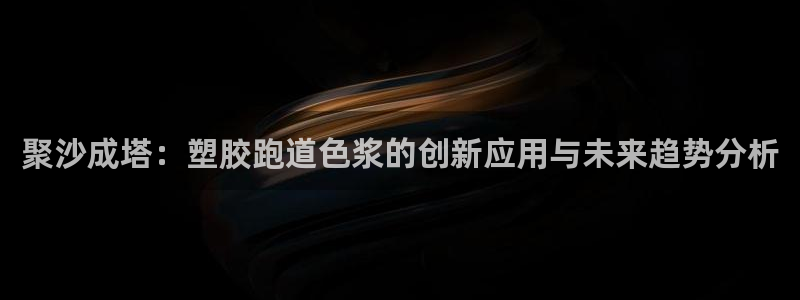 红足一1世66814：聚沙成塔：塑胶跑道色浆的创新应用与未来趋势分析