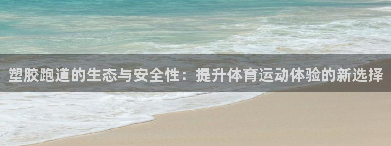 77814红足1世：塑胶跑道的生态与安全性：提升体育运动体验的新选择