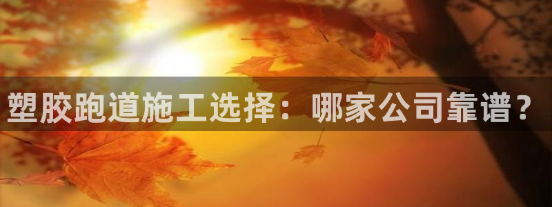 红足1世足球比分预测：塑胶跑道施工选择：哪家公司靠谱？