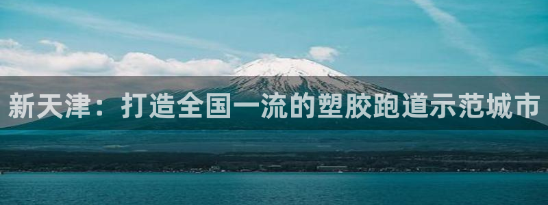 红足1一世：新天津：打造全国一流的塑胶跑道示范城市
