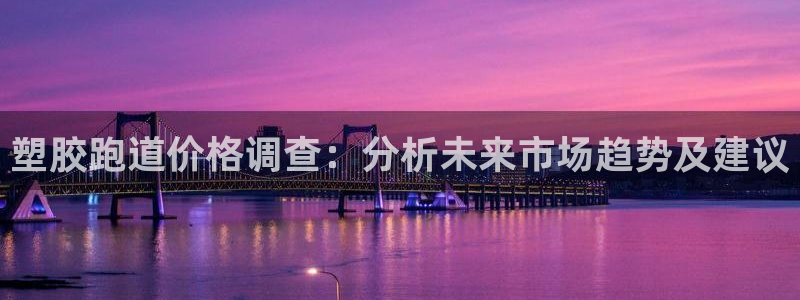 333814红·足一世比分：塑胶跑道价格调查：分析未来市场趋势及建议