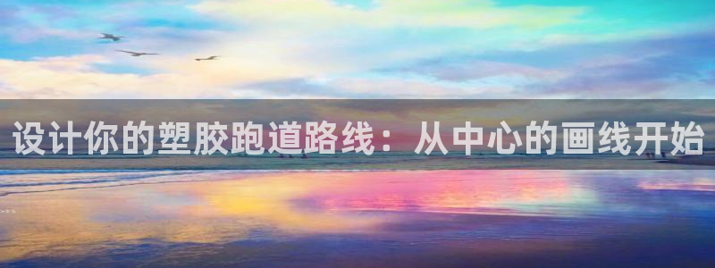 红足一1世666814最新结果：设计你的塑胶跑道路线：从中心的画线开始