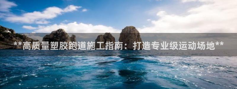 红足一1世比分球探:**高质量塑胶跑道施工指南:打造专业级运动场地**