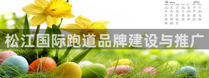 红足一1世官网足球推荐真人：松江国际跑道品牌建设与推广