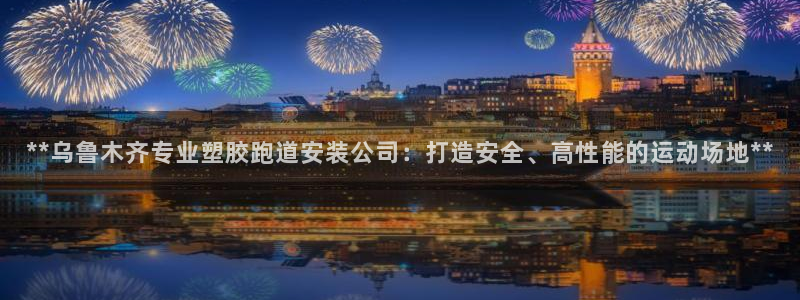 66814红足一66814世：**乌鲁木齐专业塑胶跑道安装公司：打造安全、高性能的运动场地**