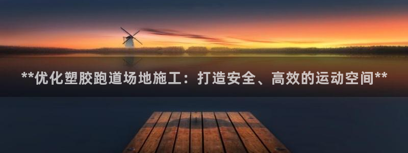 红足1世足球比分网址：**优化塑胶跑道场地施工：打造安全、高效的运动空间**