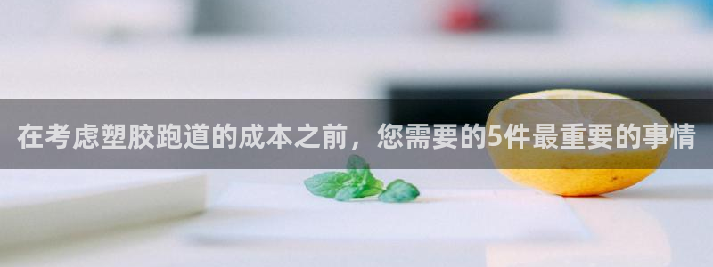 777814红·足一世比分：在考虑塑胶跑道的成本之前，您需要的5件最重要的事情