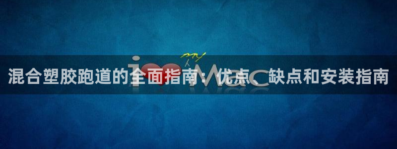 红足1世1站：混合塑胶跑道的全面指南：优点、缺点和安装指南
