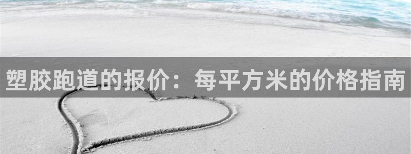 777814红·足一世：塑胶跑道的报价：每平方米的价格指南