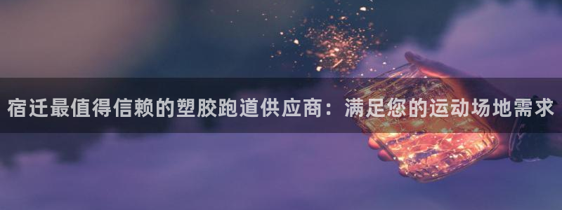 66814红足一66814世：宿迁最值得信赖的塑胶跑道供应商：满足您的运动场地需求